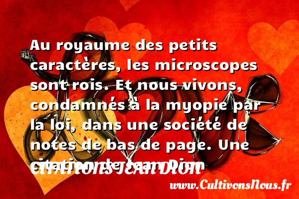 Au royaume des petits caractères, les microscopes sont rois. Et - Citations Jean Dion