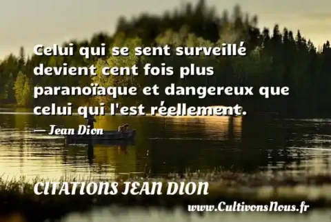 Celui qui se sent surveillé devient cent fois plus paranoïaque et dangereux que celui qui l est réellement. - Jean Dion CITATIONS JEAN DION