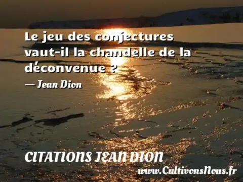 Le jeu des conjectures vaut-il la chandelle de la déconvenue ? - Jean Dion CITATIONS JEAN DION