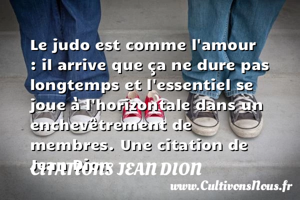 Le judo est comme l’amour : il arrive que ça ne dure pas longtemps - Citations Jean Dion