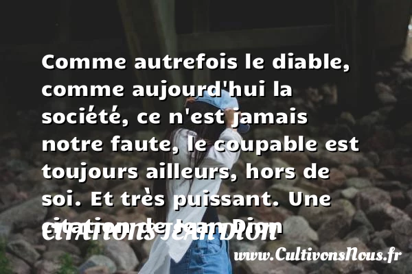 Comme autrefois le diable, comme aujourd’hui la société, ce n’est jamais notre - Citations Jean Dion