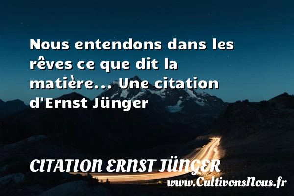 Nous entendons dans les rêves ce que dit - Citation Ernst Jünger