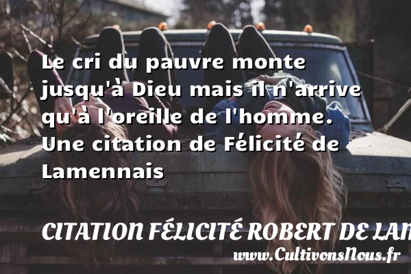 Le cri du pauvre monte jusqu’à Dieu mais il n’arrive qu’à l’oreille de - Citation Félicité Robert de Lamennais