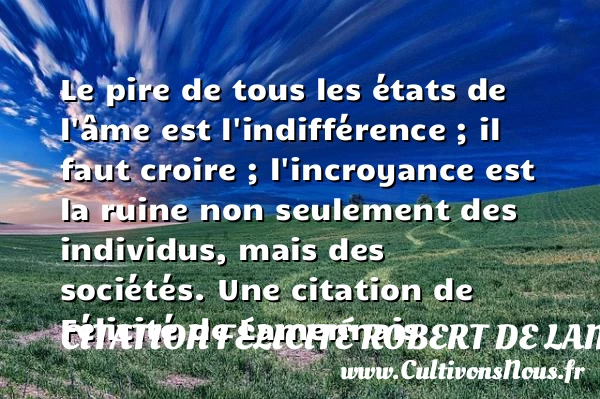 Le pire de tous les états de l’âme est l’indifférence ; il - Citation Félicité Robert de Lamennais - Citation état
