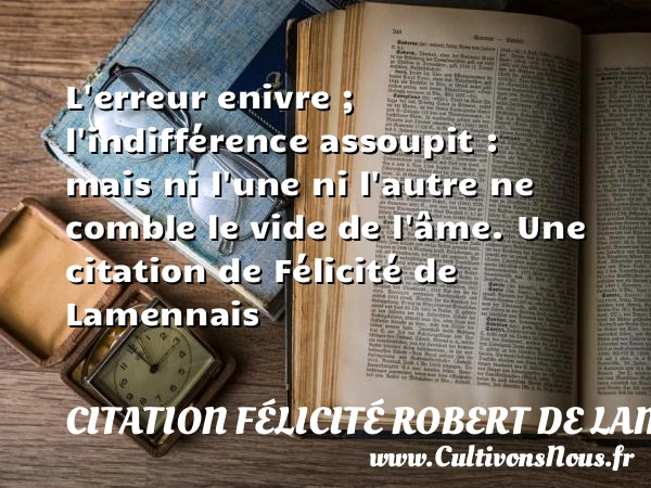 L’erreur enivre ; l’indifférence assoupit : mais ni l’une ni l’autre ne comble - Citation Félicité Robert de Lamennais