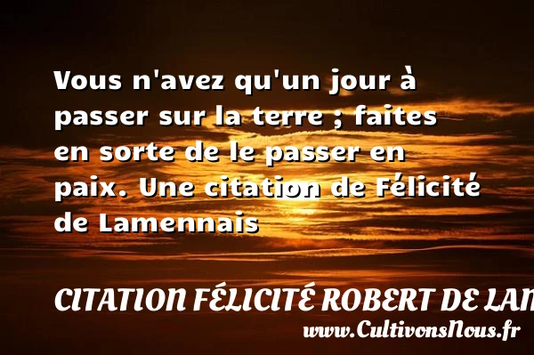 Vous n’avez qu’un jour à passer sur la terre ; - Citation Félicité Robert de Lamennais