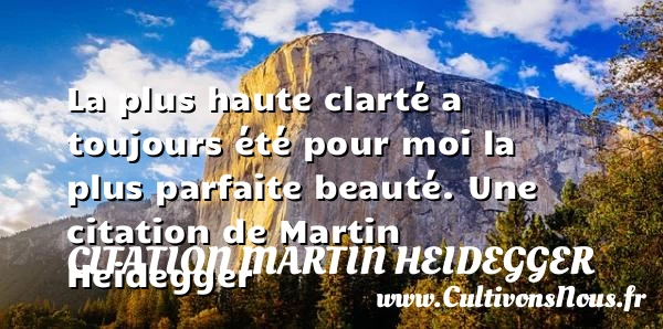 La plus haute clarté a toujours été pour moi la plus - Citation Martin Heidegger