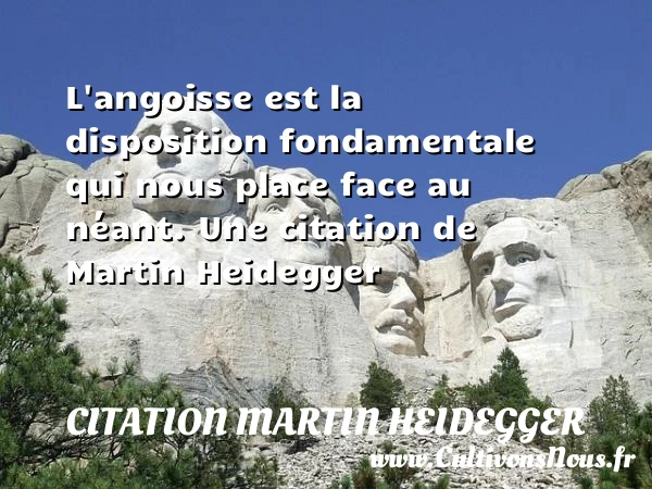 L’angoisse est la disposition fondamentale qui nous place face au - Citation Martin Heidegger