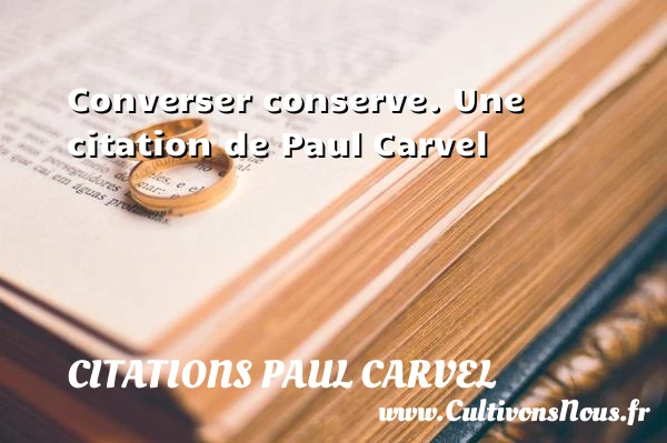 Converser conserve. - Citations Paul Carvel