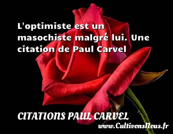 L’optimiste est un masochiste malgré lui. - Citations Paul Carvel