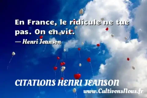 En France, le ridicule ne tue pas. On en vit. - Henri Jeanson CITATIONS HENRI JEANSON