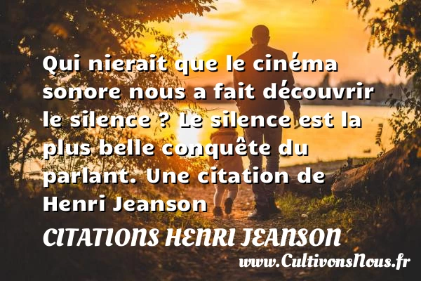 Qui nierait que le cinéma sonore nous a fait découvrir le silence ? - Citations Henri Jeanson - Citation silence