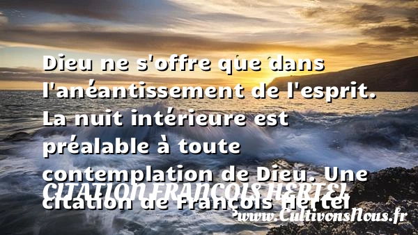 Dieu ne s’offre que dans l’anéantissement de l’esprit. La nuit - Citation François Hertel