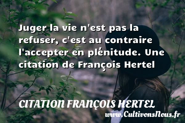Juger la vie n’est pas la refuser, c’est au - Citation François Hertel