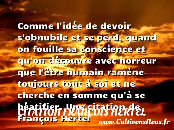 Comme l’idée de devoir s’obnubile et se perd, quand on fouille sa conscience - Citation François Hertel - Citation conscience