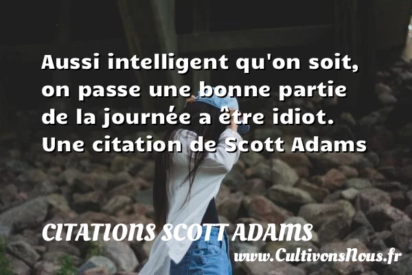 Aussi intelligent qu’on soit, on passe une bonne - Citations Scott Adams