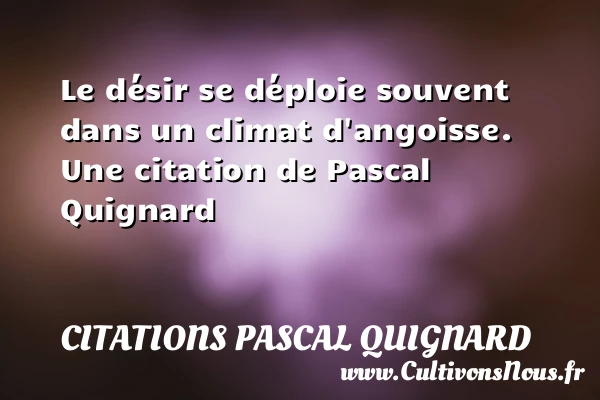 Le désir se déploie souvent dans un climat - Citations Pascal Quignard