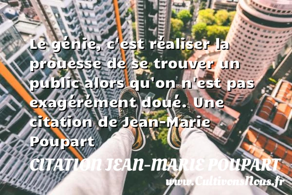 Le génie, c’est réaliser la prouesse de se trouver - Citation Jean-Marie Poupart - Citation roue
