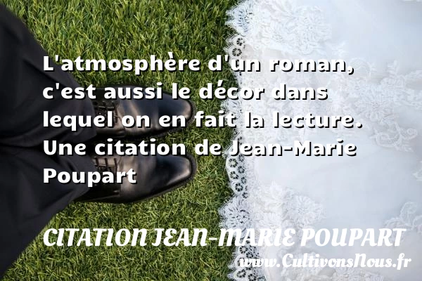 L’atmosphère d’un roman, c’est aussi le décor dans lequel on en - Citation Jean-Marie Poupart - Citation roman
