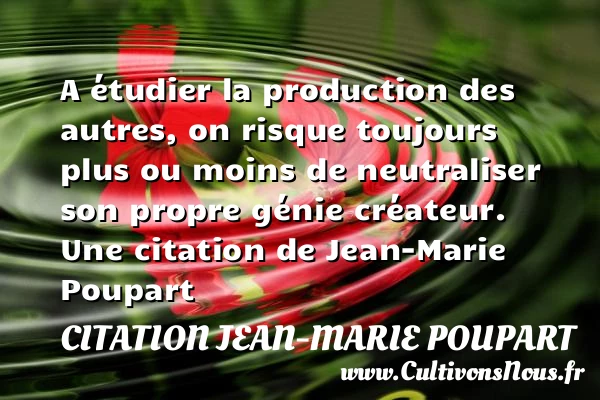 A étudier la production des autres, on risque - Citation Jean-Marie Poupart - Citation risque