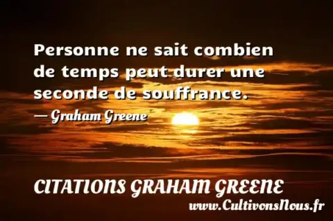 Personne ne sait combien de temps peut durer une seconde de souffrance. - Graham Greene CITATIONS GRAHAM GREENE