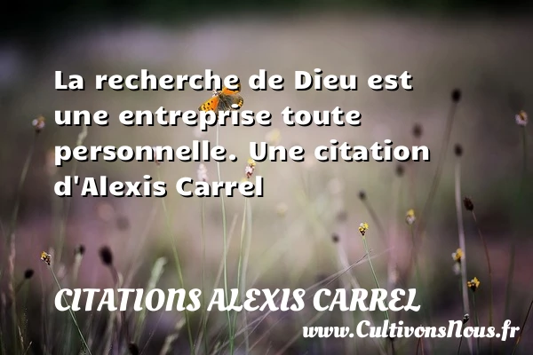 La recherche de Dieu est une entreprise toute - Citations Alexis Carrel