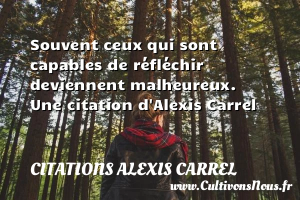 Souvent ceux qui sont capables de réfléchir deviennent - Citations Alexis Carrel