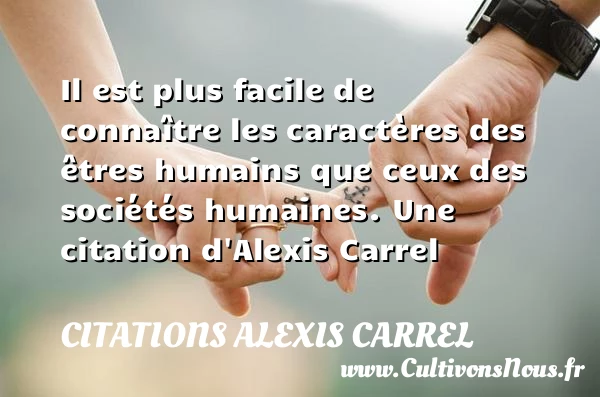 Il est plus facile de connaître les caractères - Citations Alexis Carrel