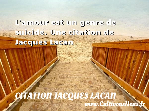 L’amour est un genre de suicide. - Citation Jacques Lacan