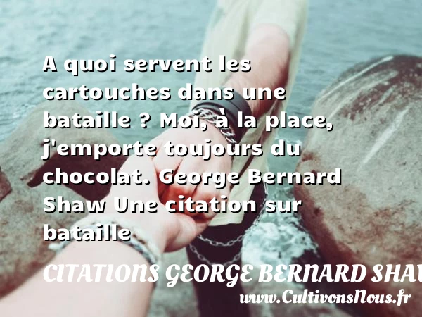 A quoi servent les cartouches dans - Citations George Bernard Shaw - Citation bataille