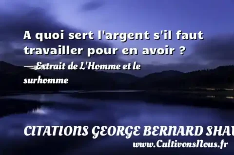 A quoi sert l argent s il faut travailler pour en avoir ? - Extrait de L Homme et le surhomme CITATIONS GEORGE BERNARD SHAW