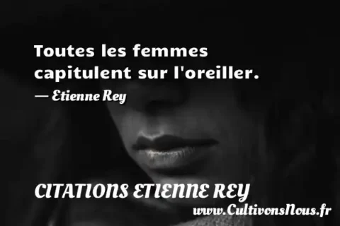 Toutes les femmes capitulent sur l oreiller. - Etienne Rey CITATIONS ETIENNE REY