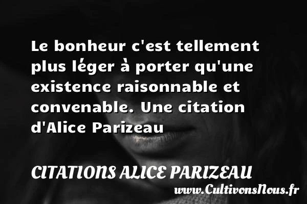 Le bonheur c’est tellement plus léger à porter qu’une - Citations Alice Parizeau