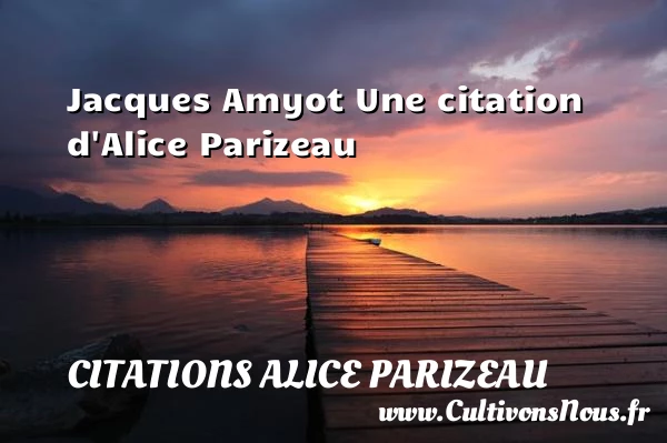 Jacques Amyot - Citations Alice Parizeau