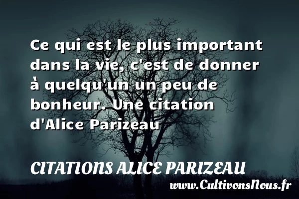 Ce qui est le plus important dans la vie, c’est de donner à quelqu’un - Citations Alice Parizeau
