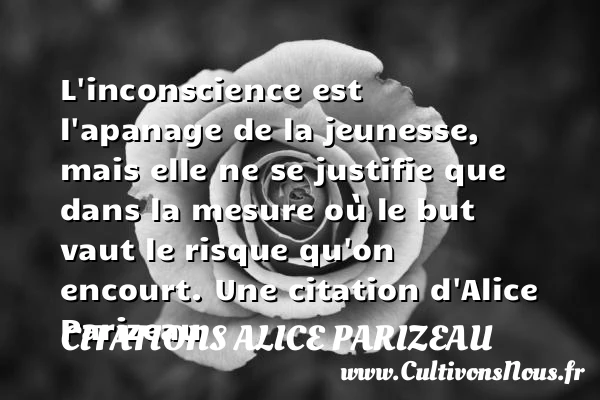 L’inconscience est l’apanage de la jeunesse, mais elle ne - Citations Alice Parizeau - Citation conscience