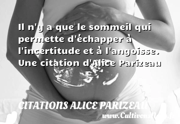 Il n’y a que le sommeil qui permette d’échapper à l’incertitude - Citations Alice Parizeau - Citation sommeil