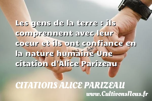 Les gens de la terre : ils comprennent avec - Citations Alice Parizeau