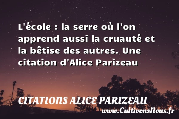 L’école : la serre où l’on apprend aussi la - Citations Alice Parizeau