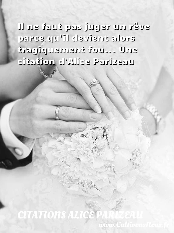 Il ne faut pas juger un rêve parce qu’il devient alors - Citations Alice Parizeau