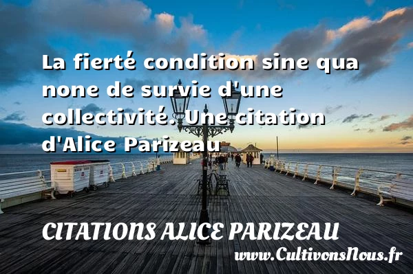 La fierté condition sine qua none de survie d’une - Citations Alice Parizeau