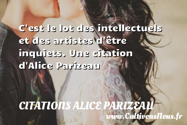 C’est le lot des intellectuels et des artistes d’être - Citations Alice Parizeau