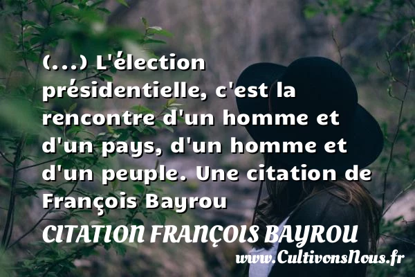 (…) L’élection présidentielle, c’est la rencontre d’un homme et d’un - Citation François Bayrou - Citation rencontre
