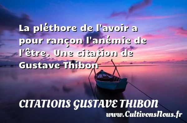 La pléthore de l’avoir a pour rançon l’anémie de - Citations Gustave Thibon