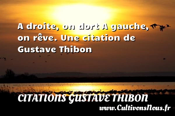 A droite, on dortA gauche, on rêve. - Citations Gustave Thibon