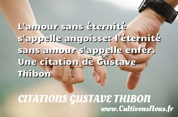 L’amour sans éternité s’appelle angoisse: l’éternité sans amour - Citations Gustave Thibon
