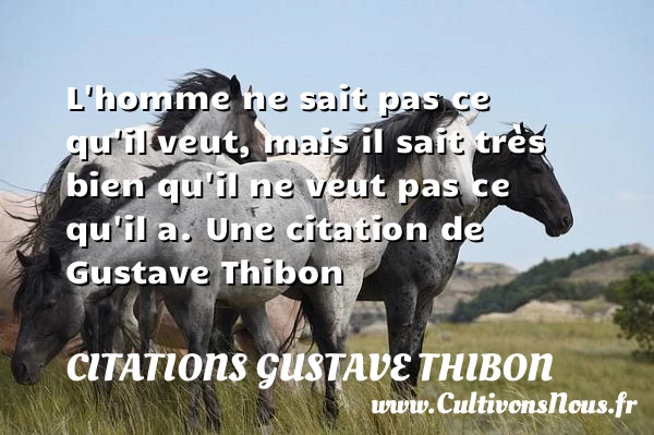 L’homme ne sait pas ce qu’il veut, mais il sait très - Citations Gustave Thibon