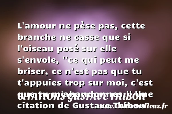 L’amour ne pèse pas, cette branche ne casse que si l’oiseau posé sur elle - Citations Gustave Thibon