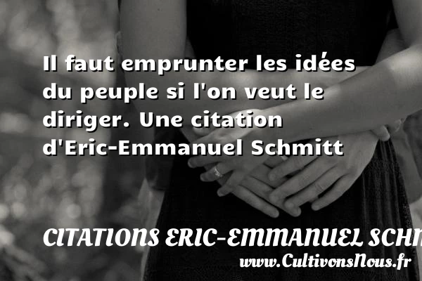 Il faut emprunter les idées du peuple si l’on veut le - Citations Eric-Emmanuel Schmitt