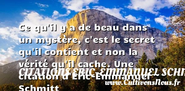 Ce qu’il y a de beau dans un mystère, c’est le secret qu’il - Citations Eric-Emmanuel Schmitt